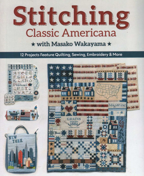 Stitching Classic Americana with Masako Wakayama: 12 Projects Feature Quilting, Sewing, Embroidery & More