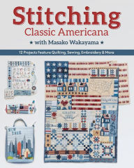 Title: Stitching Classic Americana with Masako Wakayama: 12 Projects Feature Quilting, Sewing, Embroidery & More, Author: Masako Wakayama