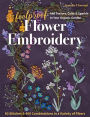 Foolproof Flower Embroidery: 80 Stitches & 400 Combinations in a Variety of Fibers; Add Texture, Color & Sparkle to Your Organic Garden