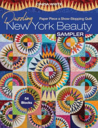 Dazzling New York Beauty Sampler: Paper Piece a Show-Stopping Quilt; 54 Blocks