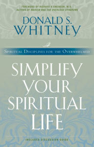 Title: Simplify Your Spiritual Life: Spiritual Disciplines for the Overwhelmed, Author: Donald Whitney