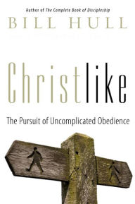 Title: Christlike: The Pursuit of Uncomplicated Obedience, Author: Bill Hull