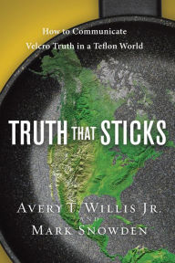 Title: Truth That Sticks: How to Communicate Velcro Truth in a Teflon World, Author: Avery Willis