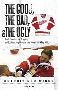 Title: The Good, the Bad, & the Ugly: Detroit Red Wings: Heart-Pounding, Jaw-Dropping, and Gut-Wrenching Moments from Detroit Red Wings History, Author: Ted Kulfan