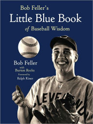 Title: Bob Feller's Little Blue Book of Baseball Wisdom, Author: Bob Feller