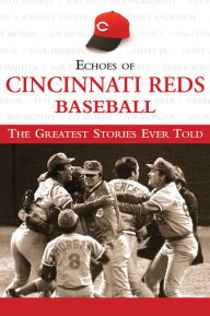 Title: Echoes of Cincinnati Reds Baseball: The Greatest Stories Ever Told, Author: Triumph Books