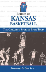 Title: Echoes of Kansas Basketball: The Greatest Stories Ever Told, Author: Triumph Books