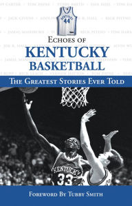 Title: Echoes of Kentucky Basketball: The Greatest Stories Ever Told, Author: Triumph Books