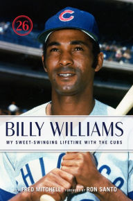 Title: Billy Williams: My Sweet-Swinging Lifetime with the Cubs, Author: Billy Williams