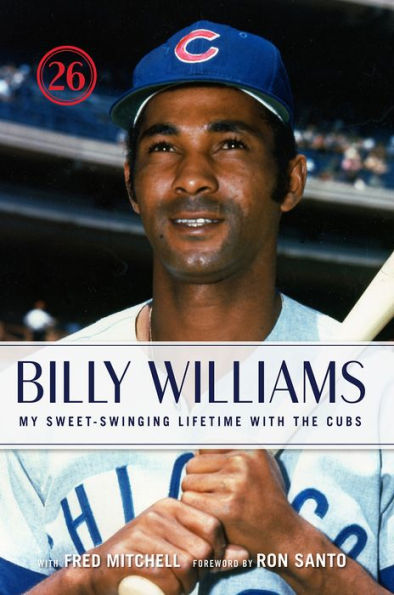 Billy Williams: My Sweet-Swinging Lifetime with the Cubs
