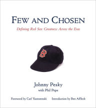 Title: Few and Chosen Red Sox: Defining Red Sox Greatness Across the Eras, Author: Johnny Pesky