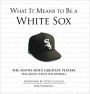 What It Means to Be a White Sox: The South Side's Greatest Players Talk About White Sox Baseball