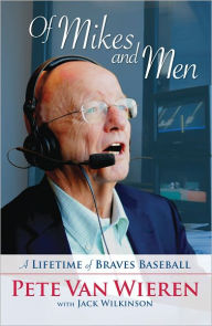 Title: Of Mikes and Men: A Lifetime of Braves Baseball, Author: Pete Van Wieren