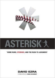 Title: Asterisk: Home Runs, Steroids, and the Rush to Judgment, Author: David Ezra