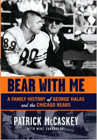 Title: Bear With Me: A Family History of George Halas and the Chicago Bears, Author: Patrick McCaskey