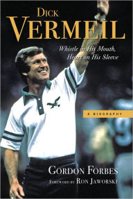 Title: Dick Vermeil: Whistle in His Mouth, Heart on His Sleeve, Author: Gordon Forbes