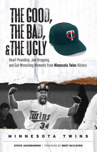 Title: The Good, the Bad, & the Ugly: Minnesota Twins: Heart-Pounding, Jaw-Dropping, and Gut-Wrenching Moments from Minnesota Twins History, Author: Steve Aschburner