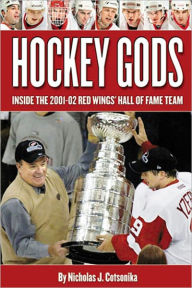 Title: Hockey Gods: Inside the 2001-02 Red Wings' Hall of Fame Team, Author: Nicholas J. Cotsonika