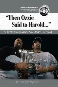 Title: Then Ozzie Said to Harold: The Best Chicago White Sox Stories Ever Told [With CD], Author: Lew Freedman