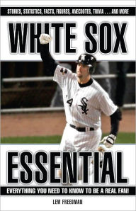 Title: White Sox Essential: Everything You Need to Know to be a Real Fan, Author: Lew Freedman
