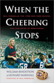 Title: When the Cheering Stops: Bill Parcells, the 1990 New York Giants, and the Price of Greatness, Author: William Bendetson