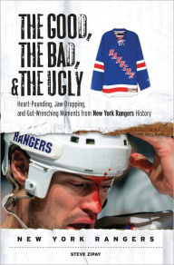 Title: The Good, the Bad, & the Ugly: New York Rangers: Heart-Pounding, Jaw-Dropping, and Gut-Wrenching Moments from New York Rangers History, Author: Steve Zipay