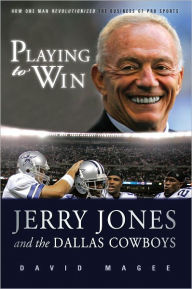 Title: Playing to Win: Jerry Jones and the Dallas Cowboys, Author: David Magee