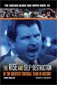 Title: The Rise & Self-Destruction of the Greatest Football Team in History: The Chicago Bears and Super Bowl XX, Author: John Mullin