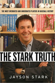 Title: The Stark Truth: The Most Overrated and Underrated Players in Baseball History, Author: Jayson Stark