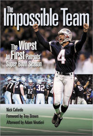 Title: The Impossible Team: The Worst to First Patriots' Super Bowl Season, Author: Nick Cafardo