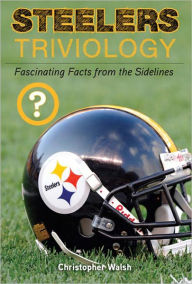 Title: Steelers Triviology: Fascinating Facts from the Sidelines, Author: Christopher Walsh