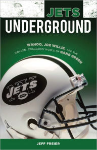 Title: Jets Underground: Wahoo, Joe Willie, and the Swingin' Swaggerin' World of Gang Green, Author: Jeff Freier