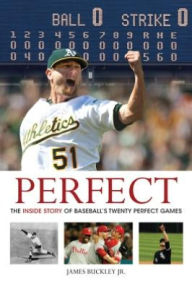 Title: Perfect: The Inside Story of Baseball's Twenty Perfect Games, Author: James Buckley Jr