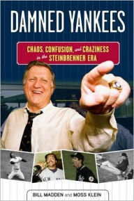 Title: Damned Yankees: Chaos, Confusion, and Craziness in the Steinbrenner Era, Author: Bill Madden