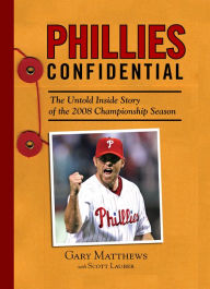 Title: Phillies Confidential: The Untold Inside Story of the 2008 Championship Season, Author: Gary Matthews