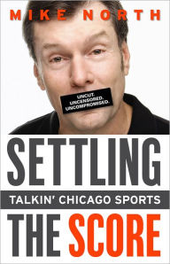 Title: Settling the Score: Talkin' Chicago Sports, Author: Mike North