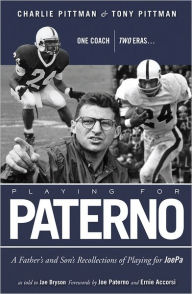 Title: Playing for Paterno: One Coach, Two Eras . . . A Father and Son's Recollections of Playing for JoePa, Author: Charles Pittman