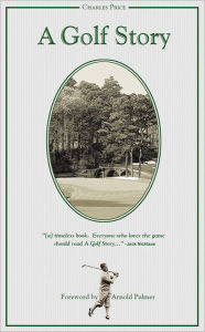 Title: A Golf Story: Bobby Jones, Augusta National, and the Masters Tournament, Author: Charles Price