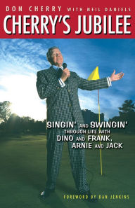 Title: Cherry's Jubilee: Singin' and Swingin' Through Life with Dino and Frank, Arnie and Jack, Author: Don Cherry