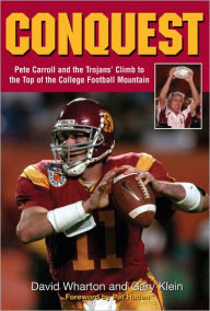 Title: Conquest: Pete Carroll and the Trojans' Climb to the Top of the College Football Mountain, Author: David Wharton
