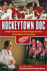Title: Hockeytown Doc: A Half-Century of Red Wings Stories from Howe to Yzerman, Author: Dr. John Finley