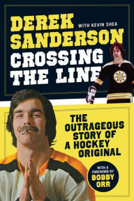 Title: Crossing the Line: The Outrageous Story of a Hockey Original, Author: Derek Sanderson
