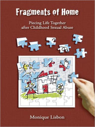 Title: Fragments of Home: Piecing life together after childhood sexual abuse, Author: Monique Lisbon