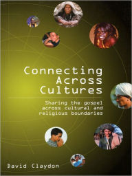 Title: Connecting across Cultures: Sharing the Gospel across Cultural and Religious Boundaries, Author: David Claydon