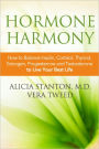 Hormone Harmony: How to Balance Insulin, Cortisol, Thyroid, Estrogen, Progesterone and Testosterone To Live Your Best Life