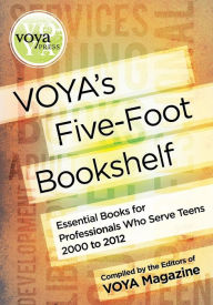 Title: Voya's Five-Foot Bookshelf: Essential Books for Professionals Who Serve Teens 2000 to 2012, Author: Voya Editors