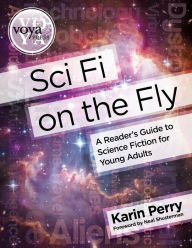 Title: Sci Fi on the Fly: A Reader's Guide to Science Fiction for Young Adults, Author: Karin Perry