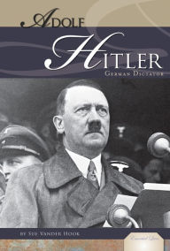 Title: Adolf Hitler: German Dictator, Author: Sue Vander Hook