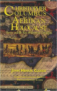Title: Christopher Columbus and the Afrikan Holocaust: Slavery and the Rise of European Capitalism, Author: John Henrik Clarke