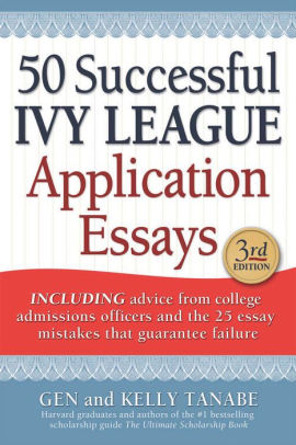 50 successful ivy league application essays by gen tanabe kelly college essay samples ivy league